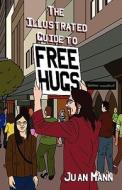 The Illustrated Guide to Free Hugs di Juan Mann edito da Createspace