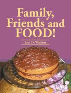 Family, Friends and Food! di Lori D. Watkins edito da AUTHORHOUSE