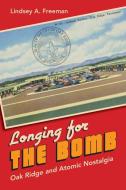 Longing for the Bomb di Lindsey A. Freeman edito da The University of North Carolina Press