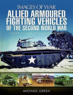 Allied Armoured Fighting Vehicles of the Second World War di Michael Green edito da Pen & Sword Books Ltd