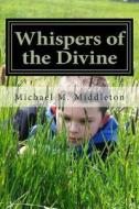 Whispers of the Divine di Michael M. Middleton edito da Createspace