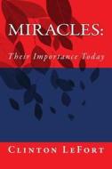 Miracles: Their Importance Today di Clinton R. Lefort edito da Createspace
