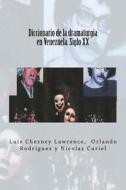 Diccionario de La Dramaturgia En Venezuela. Siglo XX di Luis Chesney Lawrence edito da Createspace