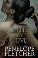 Bite, My Love di Penelope Fletcher edito da Createspace