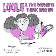 Loola & the Amazing Mark Maker di J. T. O'Neal edito da Createspace