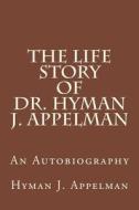 The Life Story of Dr. Hyman J. Appelman di Hyman J. Appelman edito da Createspace