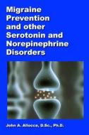 Migraine Prevention and Other Serotonin and Norepinephrine Disorders di Dr John a. Allocca edito da Createspace