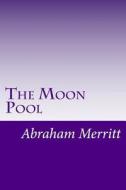 The Moon Pool di Abraham Merritt edito da Createspace