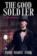 The Good Soldier: A Tale of Passion (Starbooks Classics Editions) di Ford Madox Ford edito da Createspace