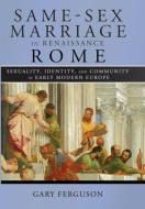 Same-Sex Marriage in Renaissance Rome di Gary Ferguson edito da Cornell University Press