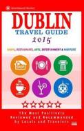 Dublin Travel Guide 2015: Shops, Restaurants, Arts, Entertainment and Nightlife in Dublin, Ireland (City Travel Guide 2015). di Ronald B. Kinnoch edito da Createspace