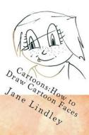 Cartoons: How to Draw Cartoon Faces di Jane Lindley edito da Createspace