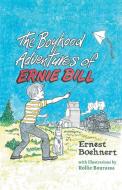 The Boyhood Adventures of Ernie Bill di Ernie Bill Boehnert edito da FriesenPress