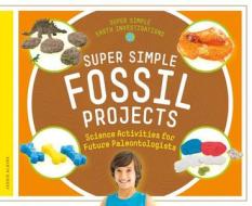 Super Simple Fossil Projects: Science Activities for Future Paleontologists di Jessie Alkire edito da SUPER SANDCASTLE