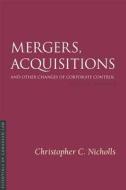 Mergers, Acquisitions and Other Changes of Corporate Control 2/E di Christopher C. Nicholls edito da Irwin Law