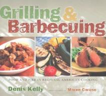 Grilling And Barbecuing di Denis Kelly edito da Stewart, Tabori & Chang Inc