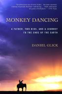 Monkey Dancing: A Father, Two Kids, and a Journey to the Ends of the Earth di Daniel Glick edito da PUBLICAFFAIRS