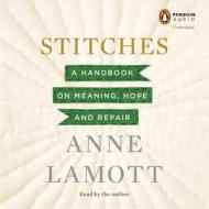 Stitches: A Handbook on Meaning, Hope and Repair di Anne Lamott edito da Penguin Audiobooks