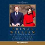 Prince William: The Man Who Will Be King di Penny Junor edito da Audiogo