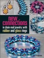 New Connections in Chain Mail Jewelry with Rubber and Glass Rings di Kat Wisniewski edito da Kalmbach Publishing Co ,U.S.