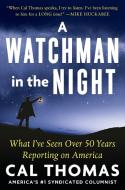 A Watchman in the Night: A Journalist Reflects on 50 Years of Reporting on America di Cal Thomas edito da HUMANIX BOOKS