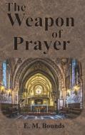 The Weapon of Prayer di Edward M. Bounds edito da VALUE CLASSIC REPRINTS