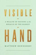 Visible Hand: A Wealth of Notions on the Miracle of the Market di Matthew Hennessey edito da ENCOUNTER BOOKS