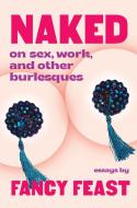 Naked: On Sex, Work, and Other Burlesques di Fancy Feast edito da ALGONQUIN BOOKS OF CHAPEL