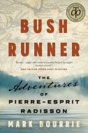 Bush Runner: The Adventures of Pierre-Esprit Radisson di Mark Bourrie edito da BIBLIOASIS