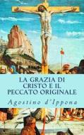 La Grazia Di Cristo E Il Peccato Originale di Sant Agostino D'Ippona edito da Limovia.Net