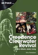 Creedence Clearwater Revival On Track di Tony Thompson edito da Sonicbond Publishing