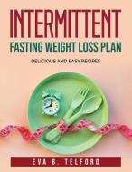 Intermittent Fasting Weight Loss Plan di Eva B. Telford edito da Eva B. Telford