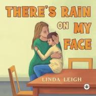 There's Rain On My Face di Linda Leigh edito da Olympia Publishers