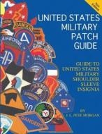United States Military Patch Guide-Military Shoulder Sleeve Insignia di J. L. Pete Morgan edito da Moa Press