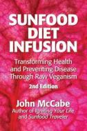 Sunfood Diet Infusion: 2nd Edition: Transforming Health and Preventing Disease Through Raw Veganism di John McCabe edito da Carmania Books