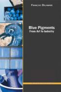 Blue Pigments: 5000 Years of Art and Industry di Francois Delamare edito da Archetype Publications