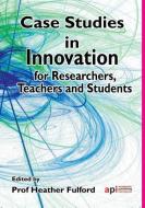 Case Studies in Innovation for Researchers, Teachers and Students di Heather Fulford, European Conference on Innovation and En edito da ACPIL