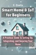 Smart Home & IoT for Beginners di E. Psaila edito da Independently Published