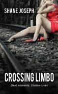 Crossing Limbo: Deep Moments, Shallow Lives di Shane Joseph edito da BLUE DENIM PR INC