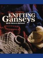 Knitting Ganseys di Beth Brown-Reinsel edito da White River Press