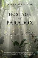 Hostage of Paradox: A Qualmish Disclosure di John Rixey Moore edito da BETTIE YOUNGS BOOKS