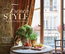 French Style with Vintage Finds: A Passion for French Antiques & Collectibles edito da HOFFMAN MEDIA