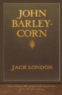 John Barleycorn: 100th Anniversary Collection di Jack London edito da LIGHTNING SOURCE INC