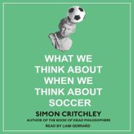 What We Think about When We Think about Soccer di Simon Critchley edito da Tantor Audio