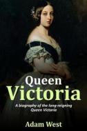 Queen Victoria: A Biography of the Long-Reigning Queen Victoria di Adam West edito da Createspace Independent Publishing Platform