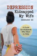 Depression Kidnapped My Wife di Bernardo Ng edito da Xlibris US