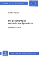 Die Seelenlehre bei Alexander von Aphrodisias di Dimitris Papadis edito da P.I.E.