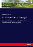 The General School Laws of Michigan di Robert Smith and Co. edito da hansebooks