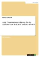 Agile Organisationsstrukturen für das Einführen von New Work im Unternehmen di Philipp Schmidt edito da GRIN Verlag