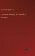 Lincoln; An Account of his Personal Life di Nathaniel W. Stephenson edito da Outlook Verlag